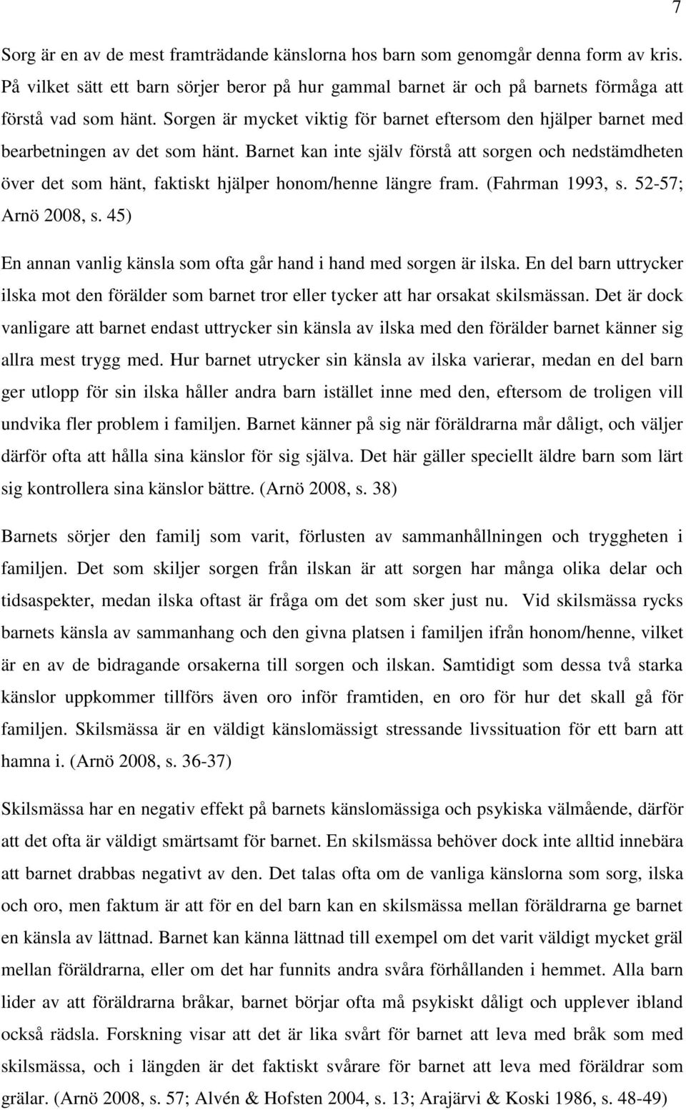 Barnet kan inte själv förstå att sorgen och nedstämdheten över det som hänt, faktiskt hjälper honom/henne längre fram. (Fahrman 1993, s. 52-57; Arnö 2008, s.