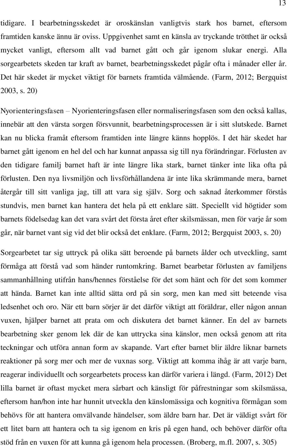 Alla sorgearbetets skeden tar kraft av barnet, bearbetningsskedet pågår ofta i månader eller år. Det här skedet är mycket viktigt för barnets framtida välmående. (Farm, 2012; Bergquist 2003, s.