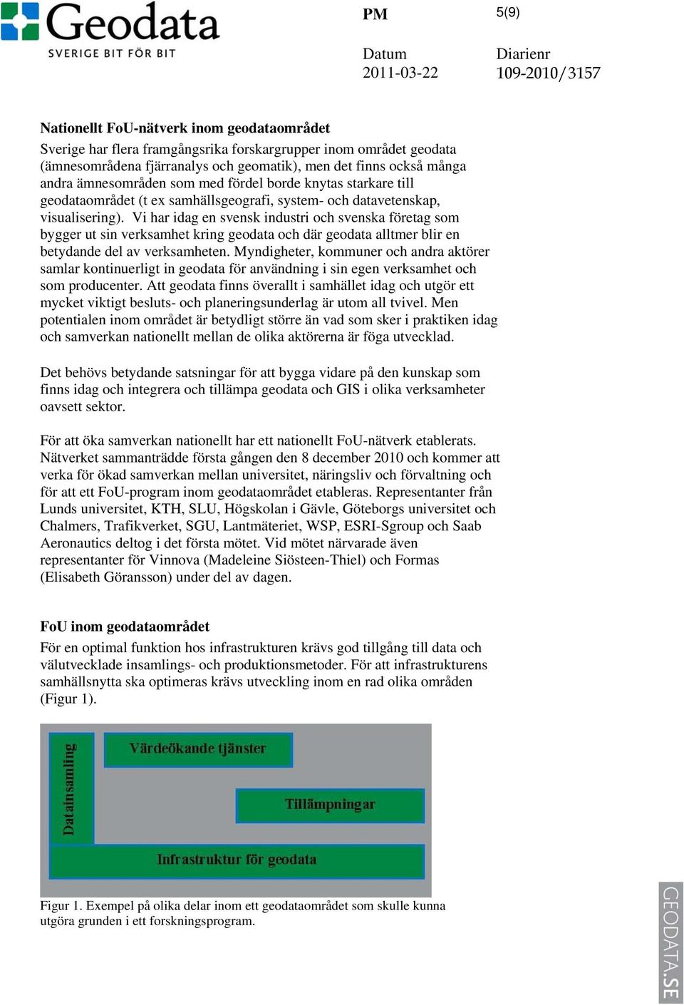 Vi har idag en svensk industri och svenska företag som bygger ut sin verksamhet kring geodata och där geodata alltmer blir en betydande del av verksamheten.