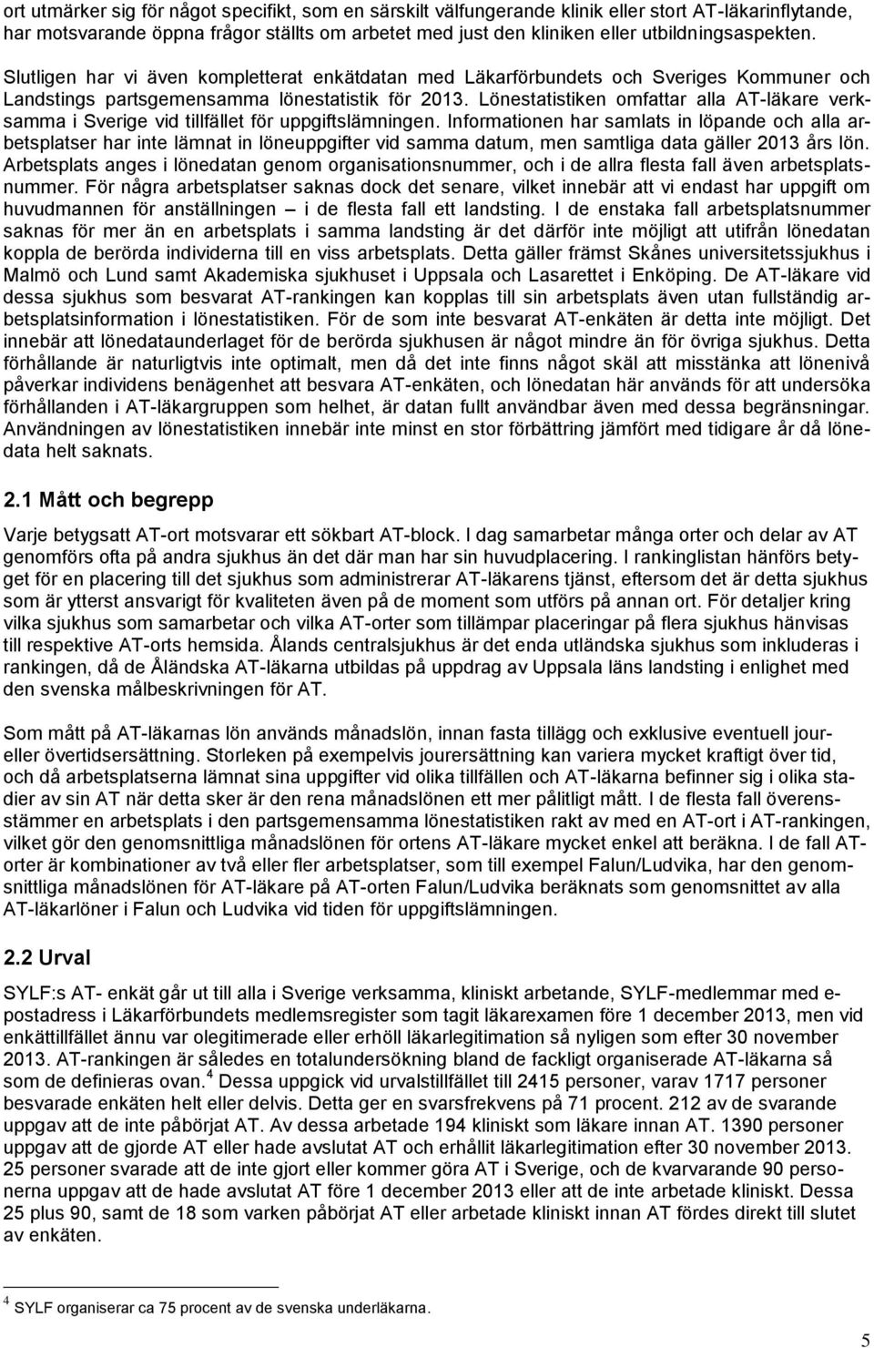 Lönestatistiken omfattar alla AT-läkare verksamma i Sverige vid tillfället för uppgiftslämningen.