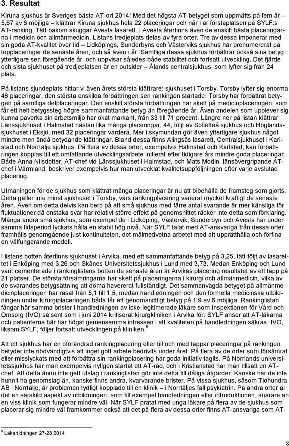 I Avesta återfinns även de enskilt bästa placeringarna i medicin och allmänmedicin. Listans tredjeplats delas av fyra orter.