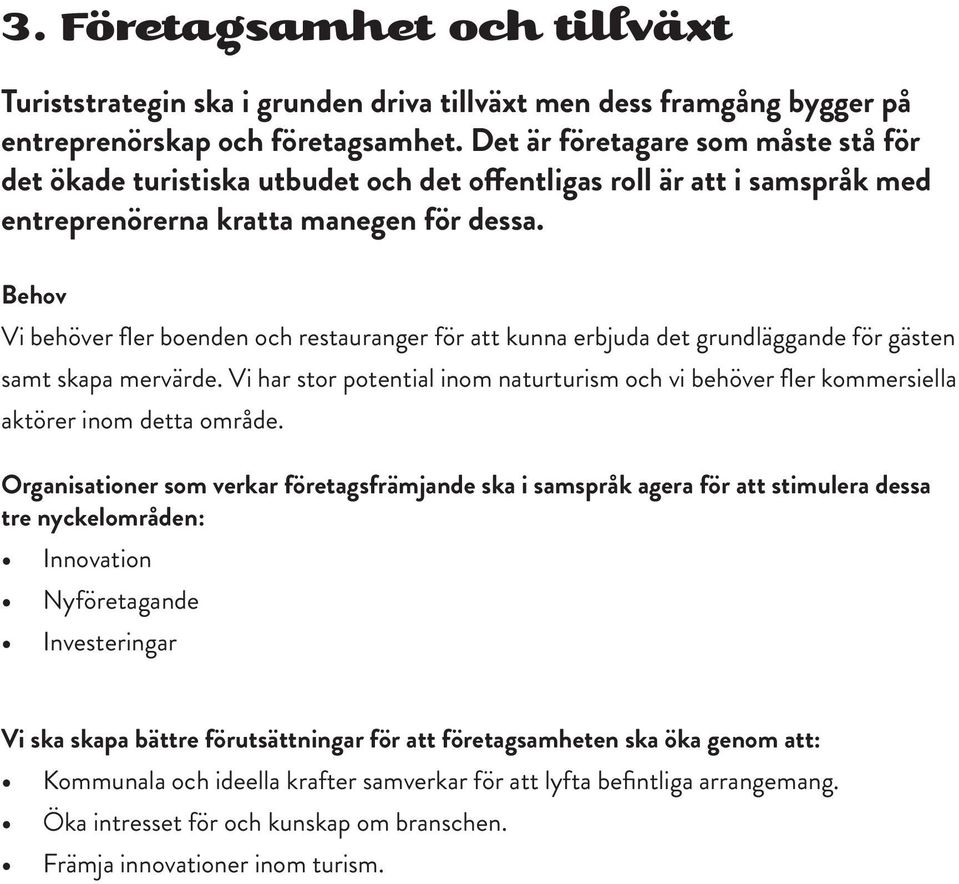 Behov Vi behöver fler boenden och restauranger för att kunna erbjuda det grundläggande för gästen samt skapa mervärde.