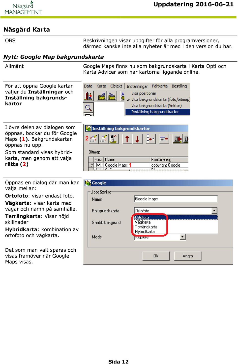 För att öppna Google kartan väljer du Inställningar och Inställning bakgrundskartor I övre delen av dialogen som öppnas, bockar du för Google Maps (1). Bakgrundskartan öppnas nu upp.