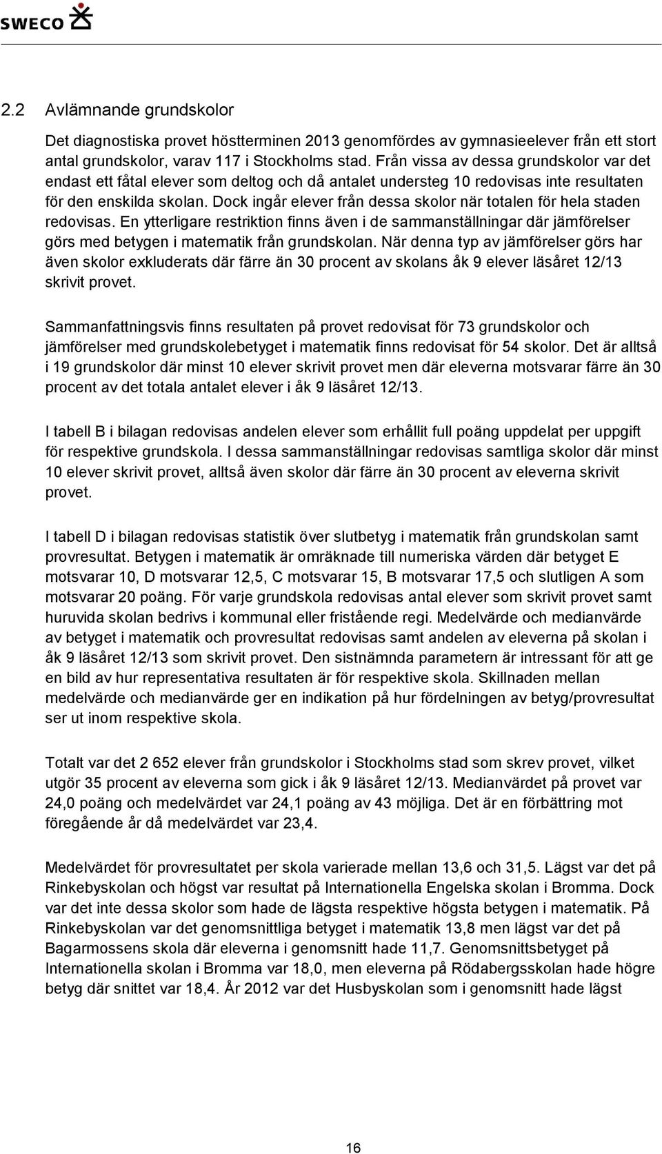Dock ingår elever från dessa skolor när totalen för hela staden redovisas. En ytterligare restriktion finns även i de sammanställningar där jämförelser görs med betygen i matematik från grundskolan.