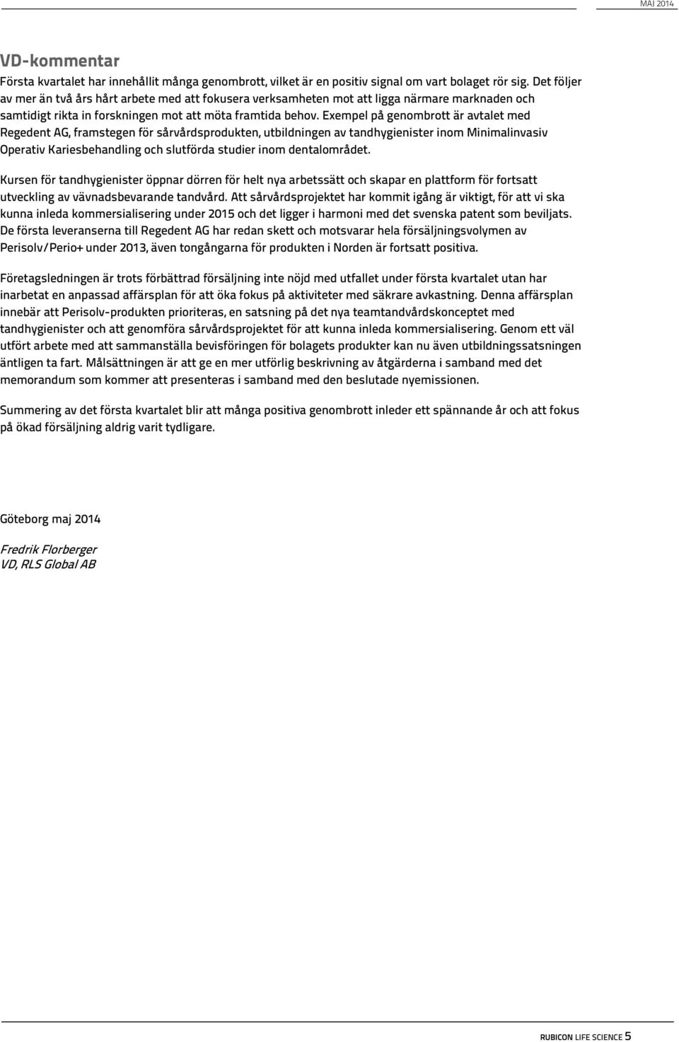 Exempel på genombrott är avtalet med Regedent AG, framstegen för sårvårdsprodukten, utbildningen av tandhygienister inom Minimalinvasiv Operativ Kariesbehandling och slutförda studier inom