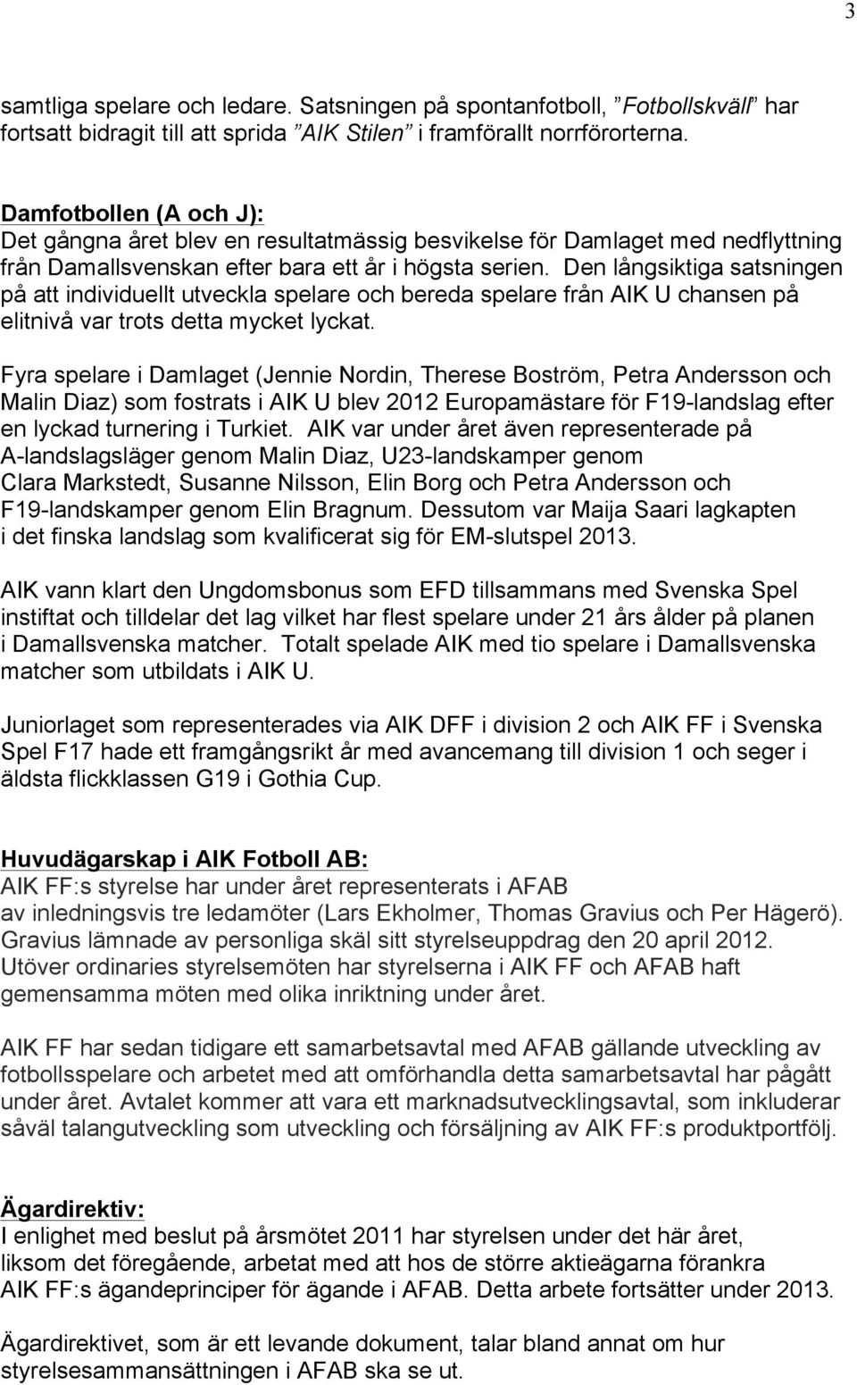 Den långsiktiga satsningen på att individuellt utveckla spelare och bereda spelare från AIK U chansen på elitnivå var trots detta mycket lyckat.