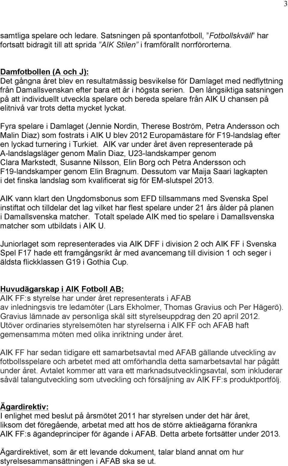 Den långsiktiga satsningen på att individuellt utveckla spelare och bereda spelare från AIK U chansen på elitnivå var trots detta mycket lyckat.