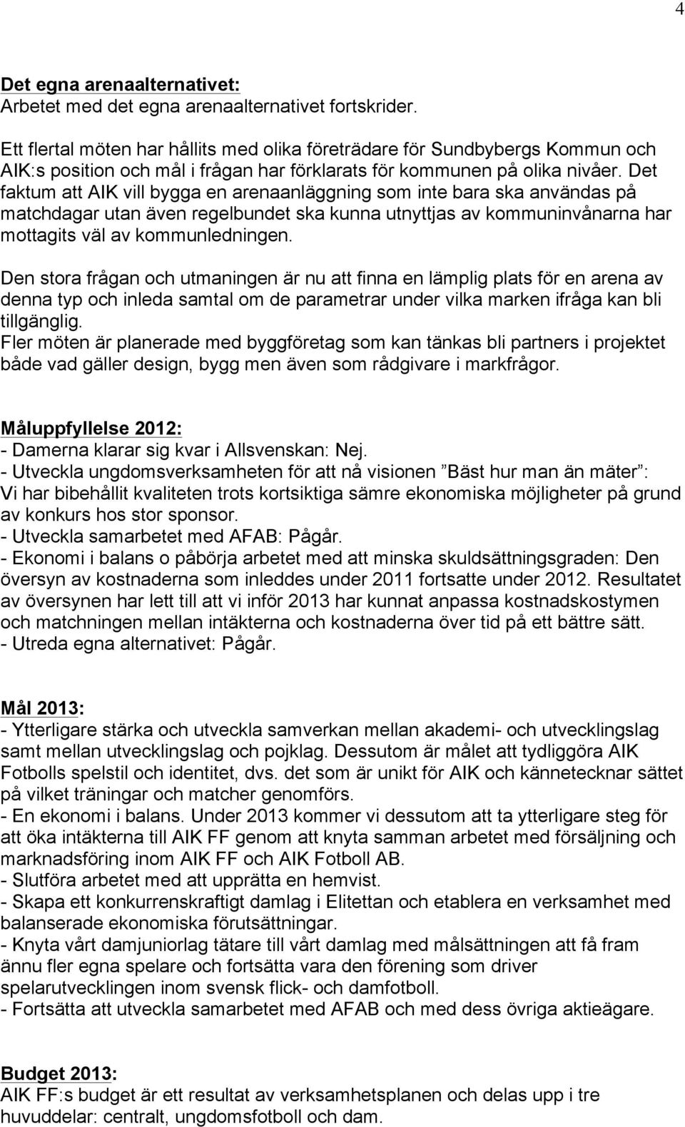 Det faktum att AIK vill bygga en arenaanläggning som inte bara ska användas på matchdagar utan även regelbundet ska kunna utnyttjas av kommuninvånarna har mottagits väl av kommunledningen.
