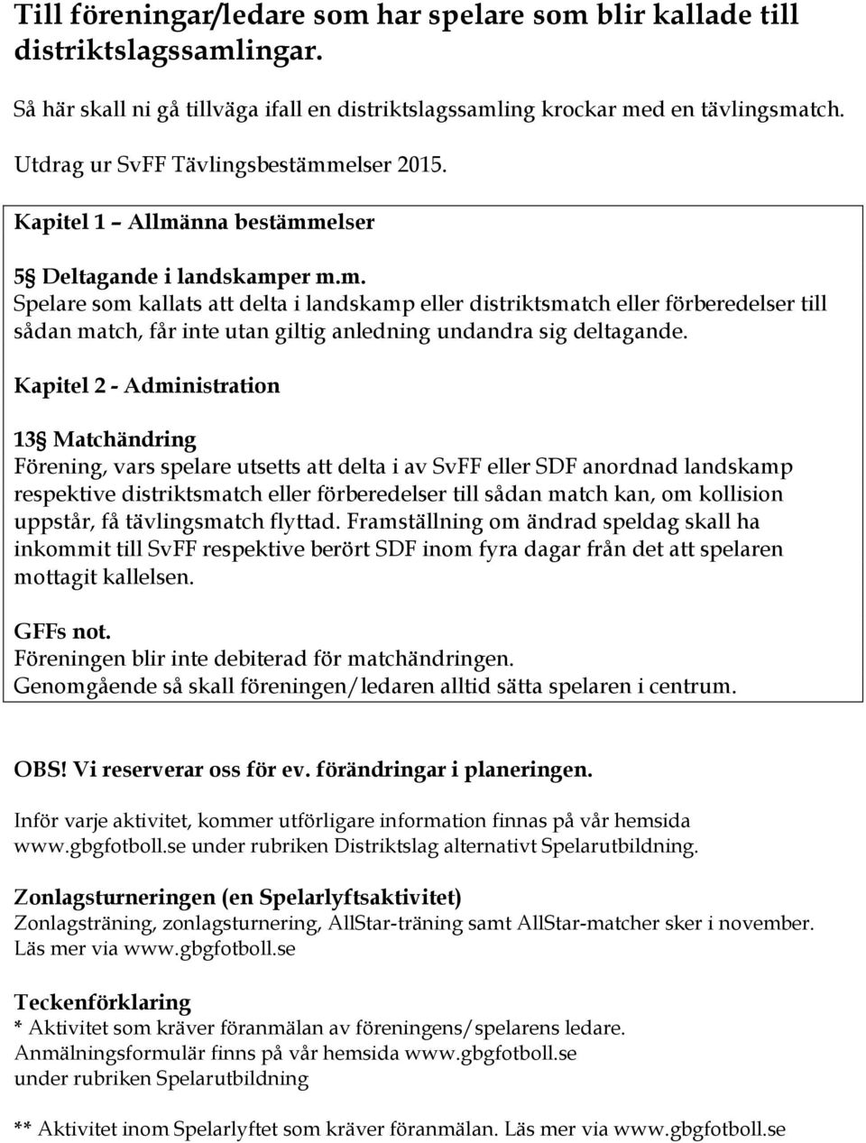 Kapitel 2 - Administration 13 Matchändring Förening, vars spelare utsetts att delta i av SvFF eller SDF anordnad landskamp respektive distriktsmatch eller förberedelser till sådan match kan, om