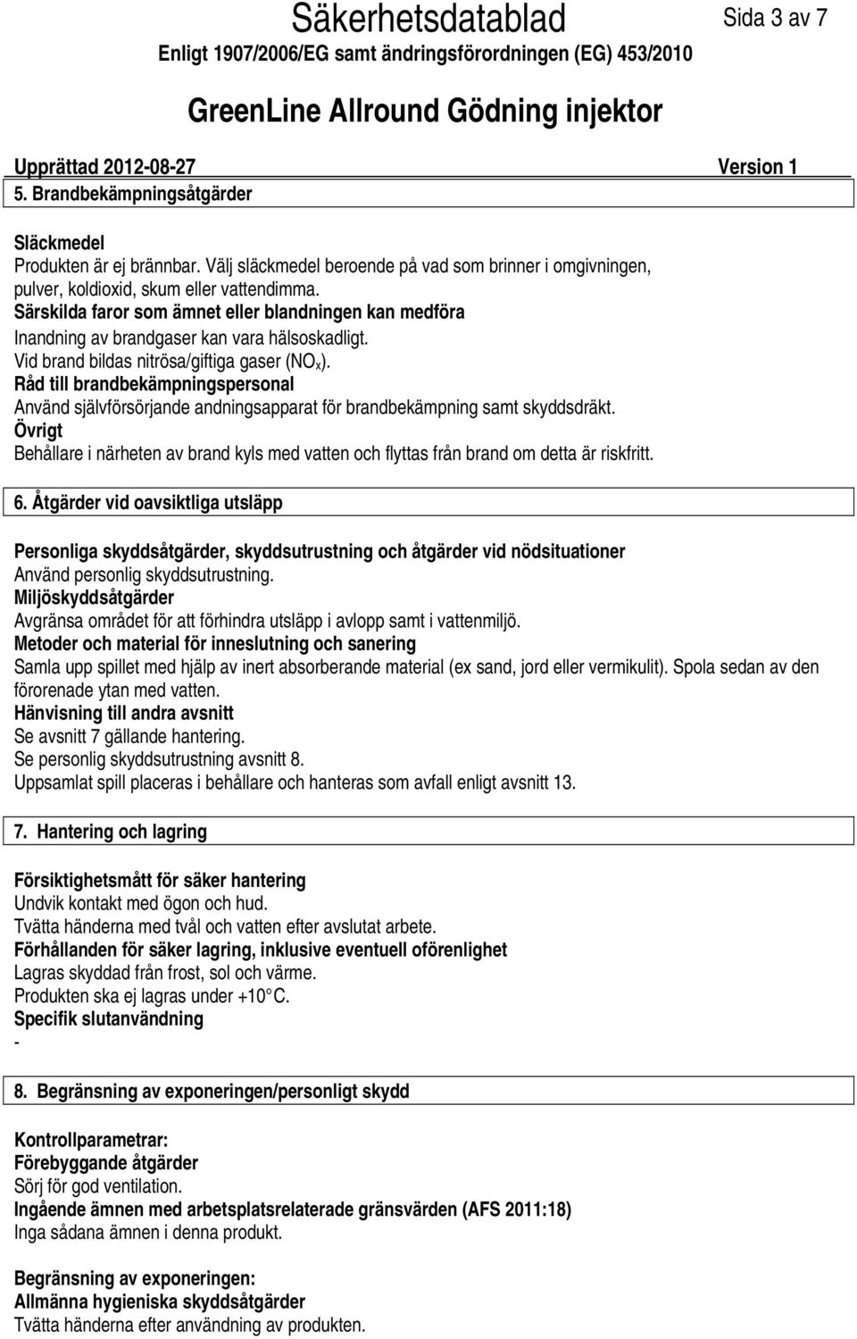 Särskilda faror som ämnet eller blandningen kan medföra Inandning av brandgaser kan vara hälsoskadligt. Vid brand bildas nitrösa/giftiga gaser (NO x ).