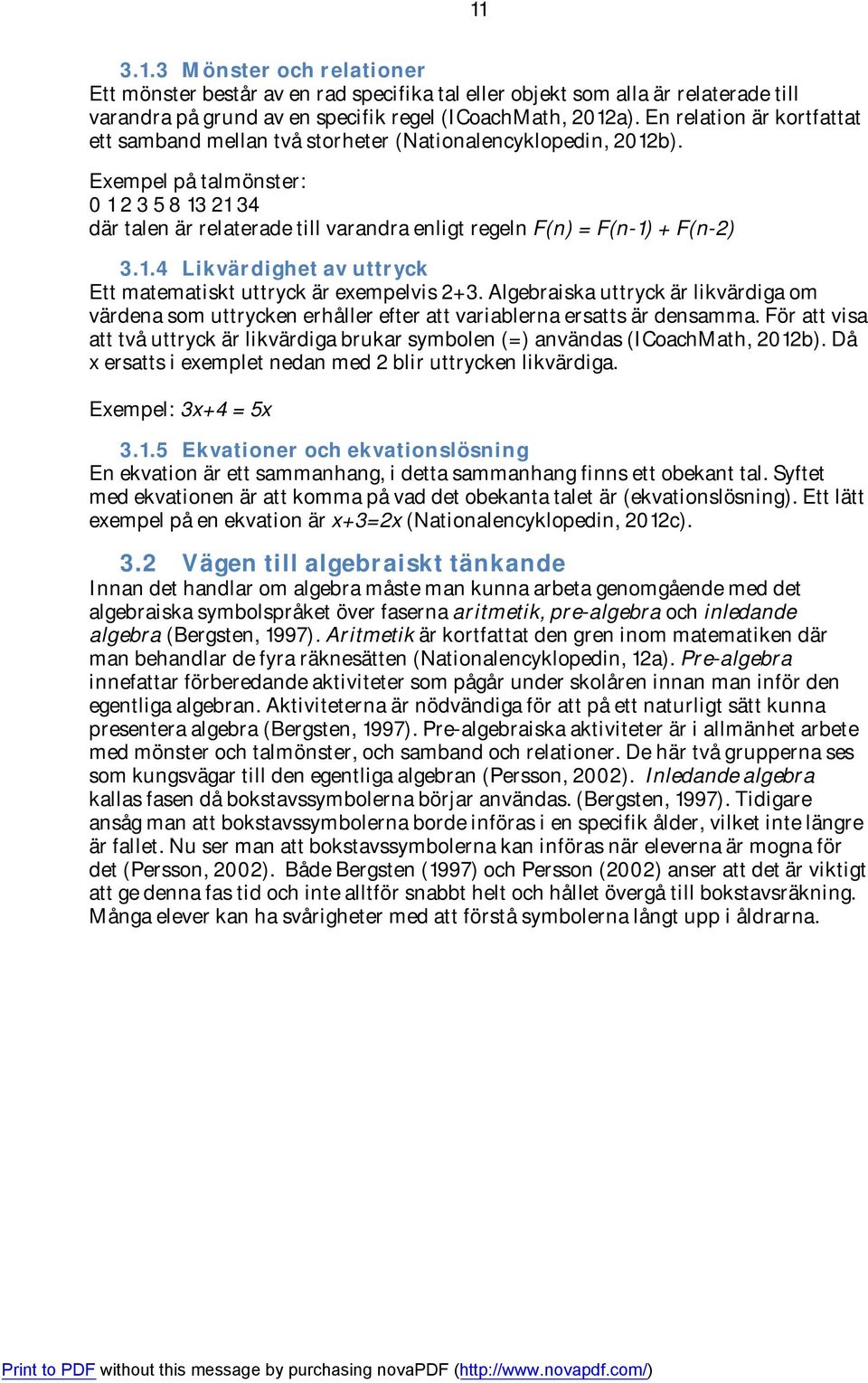 Exempel på talmönster: 0 1 2 3 5 8 13 21 34 där talen är relaterade till varandra enligt regeln F(n) = F(n-1) + F(n-2) 3.1.4 Likvärdighet av uttryck Ett matematiskt uttryck är exempelvis 2+3.