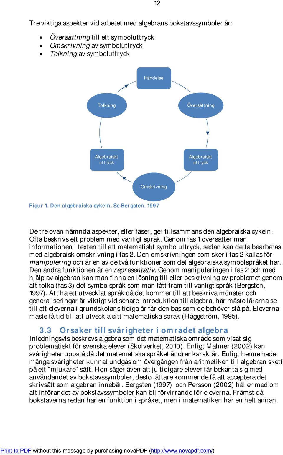 Ofta beskrivs ett problem med vanligt språk. Genom fas 1 översätter man informationen i texten till ett matematiskt symboluttryck, sedan kan detta bearbetas med algebraisk omskrivning i fas 2.