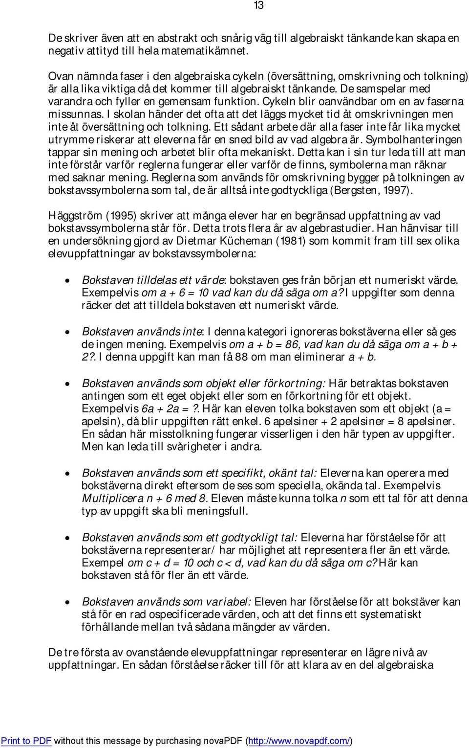 De samspelar med varandra och fyller en gemensam funktion. Cykeln blir oanvändbar om en av faserna missunnas.