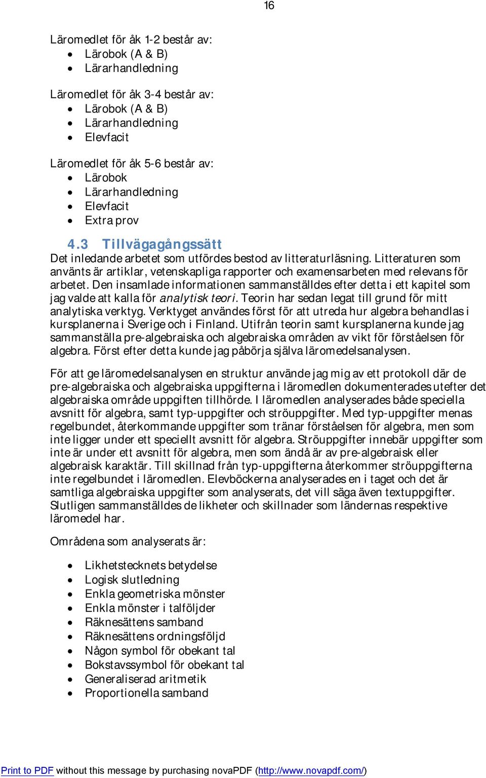 Litteraturen som använts är artiklar, vetenskapliga rapporter och examensarbeten med relevans för arbetet.