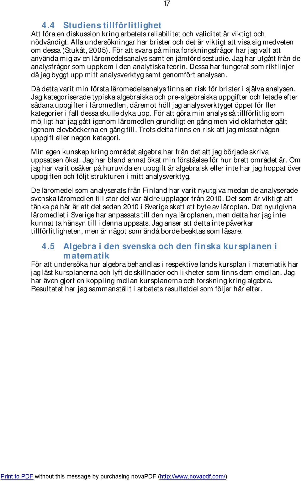 För att svara på mina forskningsfrågor har jag valt att använda mig av en läromedelsanalys samt en jämförelsestudie. Jag har utgått från de analysfrågor som uppkom i den analytiska teorin.