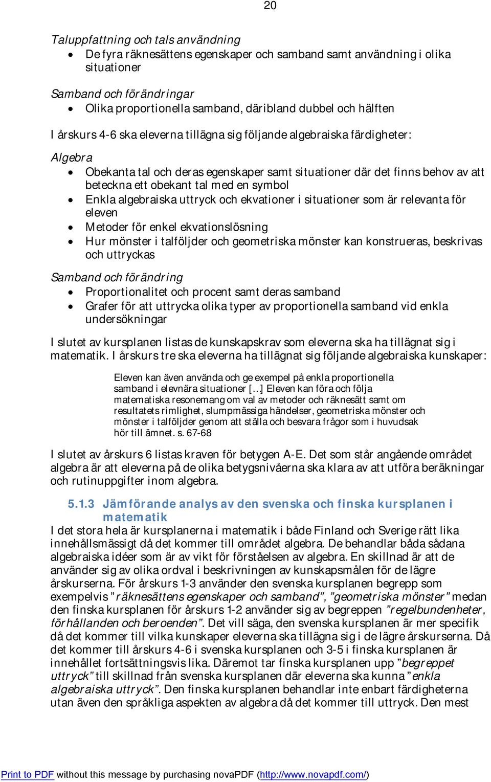 symbol Enkla algebraiska uttryck och ekvationer i situationer som är relevanta för eleven Metoder för enkel ekvationslösning Hur mönster i talföljder och geometriska mönster kan konstrueras,