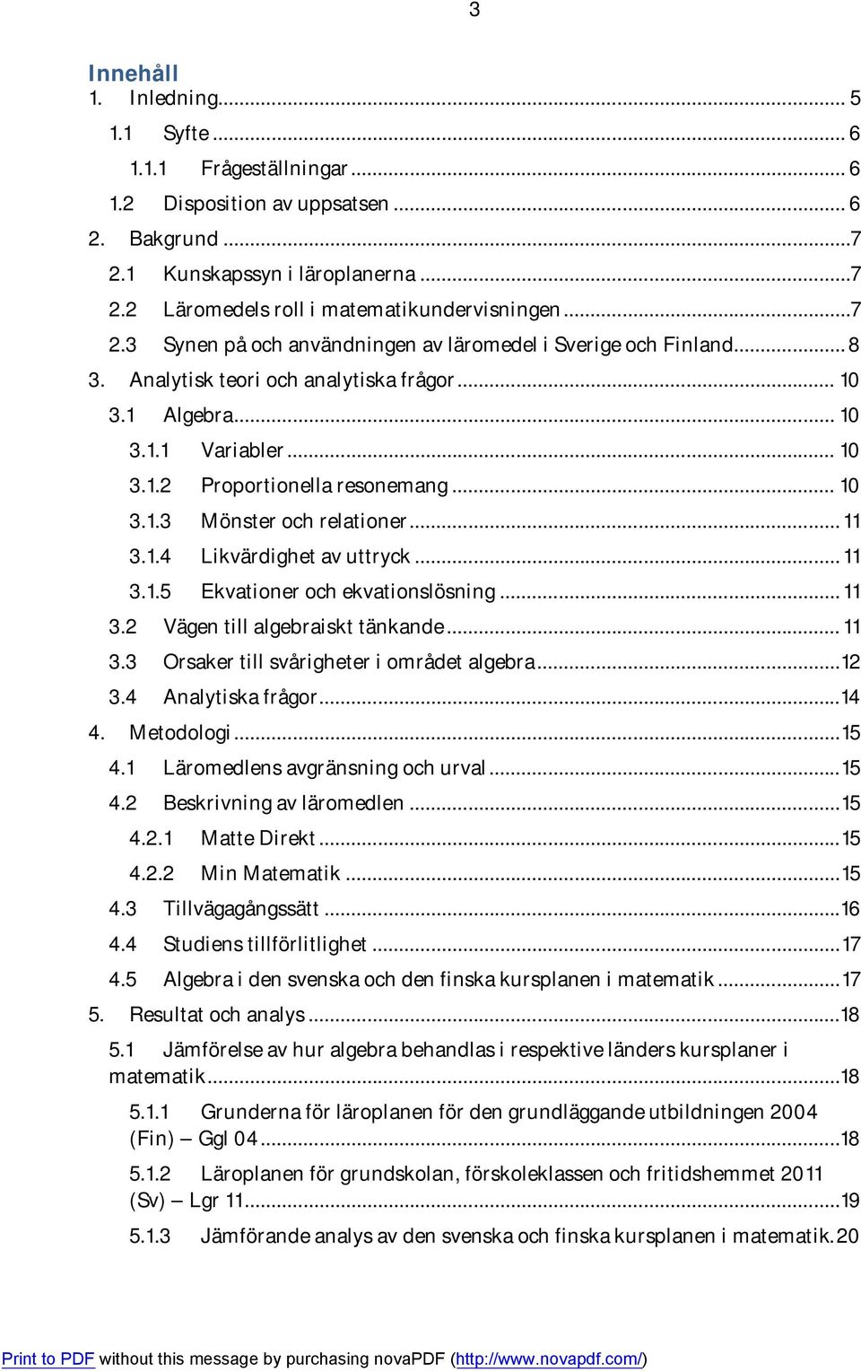 .. 11 3.1.4 Likvärdighet av uttryck... 11 3.1.5 Ekvationer och ekvationslösning... 11 3.2 Vägen till algebraiskt tänkande... 11 3.3 Orsaker till svårigheter i området algebra... 12 3.