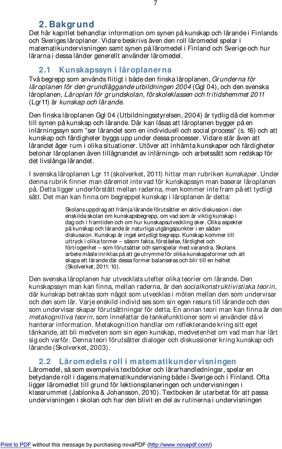 1 Kunskapssyn i läroplanerna Två begrepp som används flitigt i både den finska läroplanen, Grunderna för läroplanen för den grundläggande utbildningen 2004 (Ggl 04), och den svenska läroplanen,
