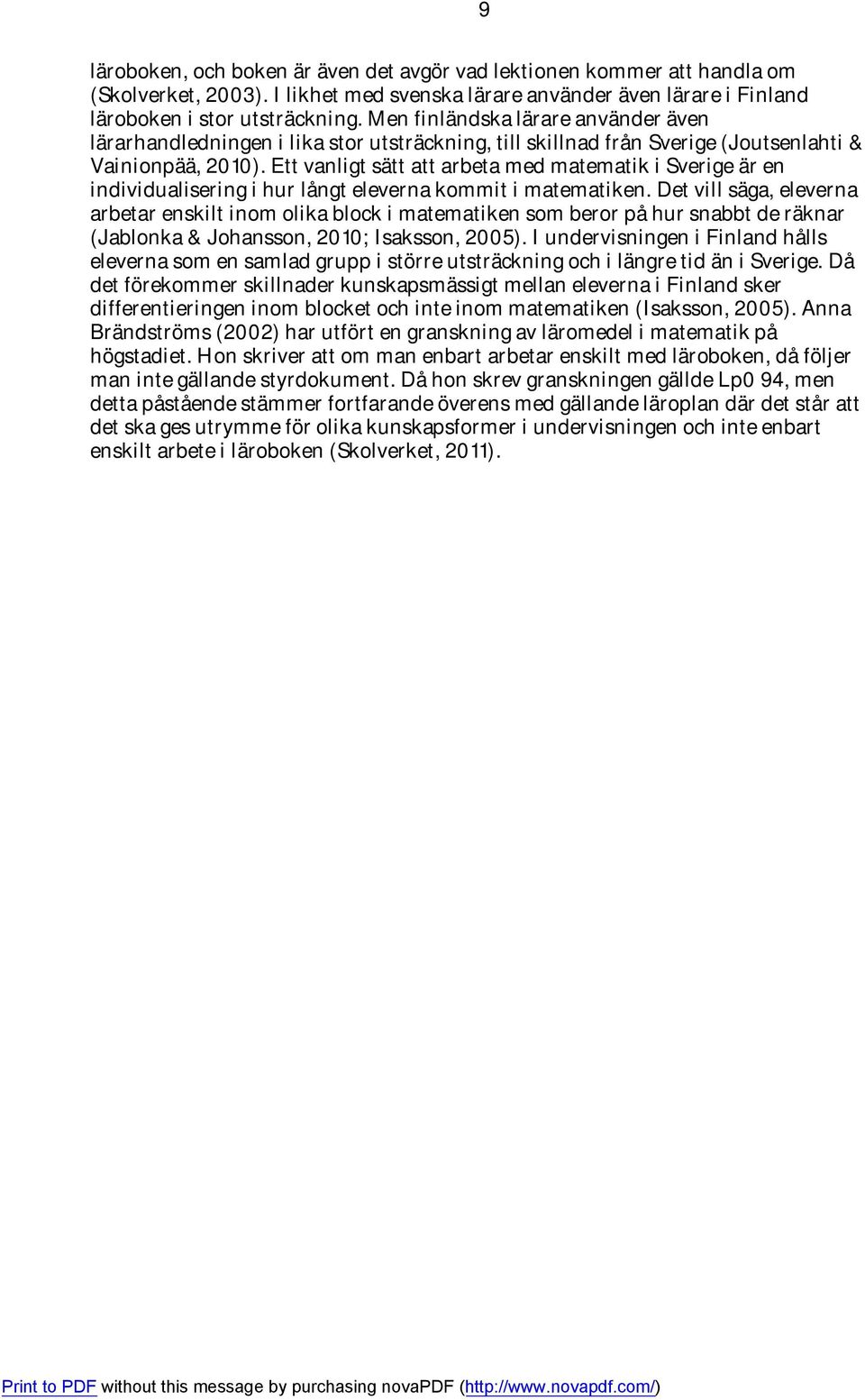 Ett vanligt sätt att arbeta med matematik i Sverige är en individualisering i hur långt eleverna kommit i matematiken.