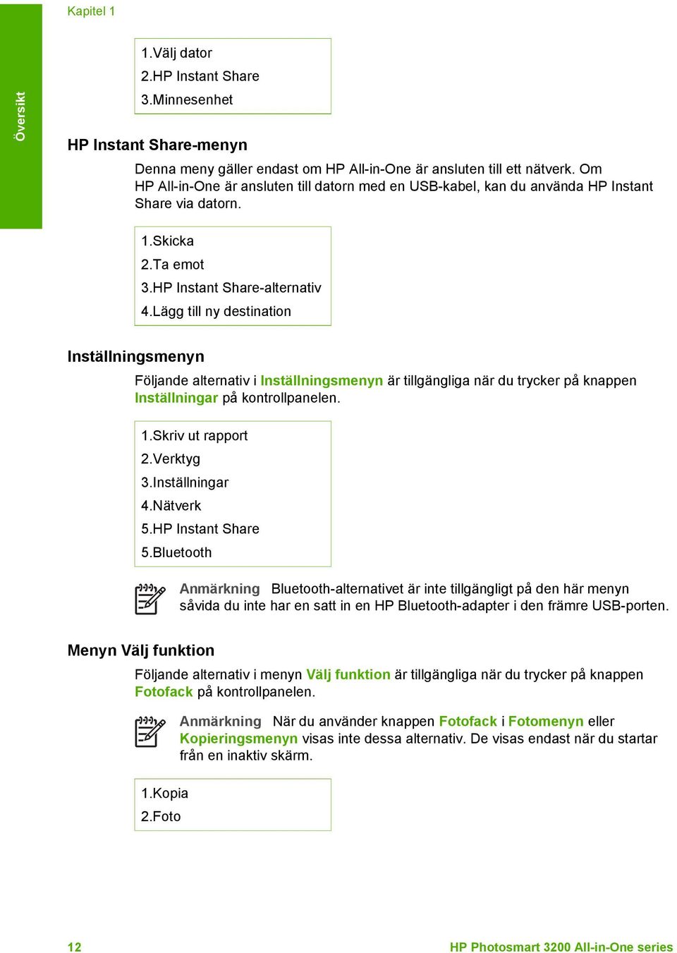 Lägg till ny destination Inställningsmenyn Följande alternativ i Inställningsmenyn är tillgängliga när du trycker på knappen Inställningar på kontrollpanelen. 1.Skriv ut rapport 2.Verktyg 3.