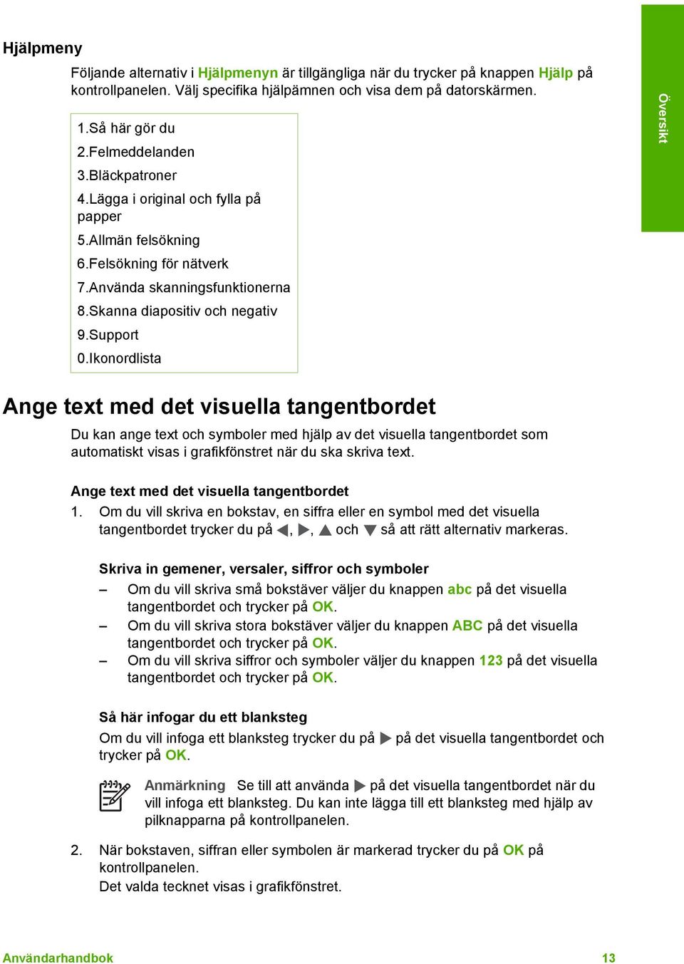Ikonordlista Översikt Ange text med det visuella tangentbordet Du kan ange text och symboler med hjälp av det visuella tangentbordet som automatiskt visas i grafikfönstret när du ska skriva text.