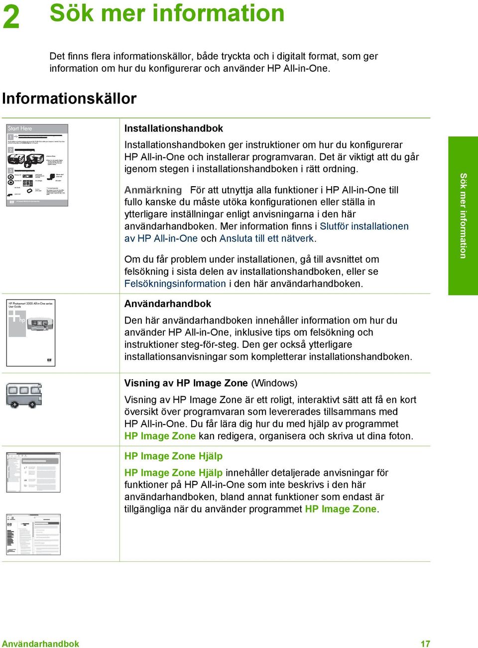 Det är viktigt att du går igenom stegen i installationshandboken i rätt ordning.