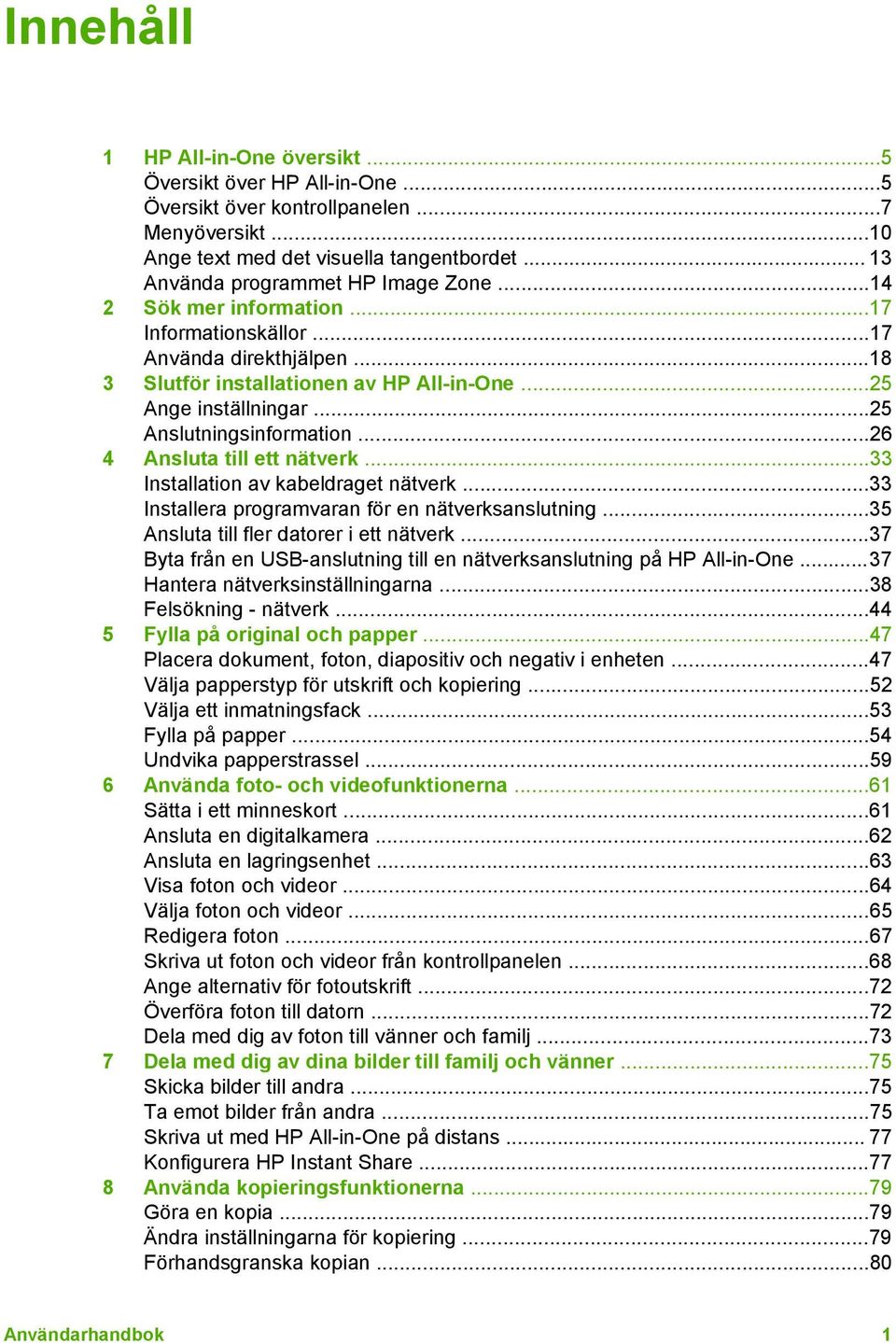 ..26 4 Ansluta till ett nätverk...33 Installation av kabeldraget nätverk...33 Installera programvaran för en nätverksanslutning...35 Ansluta till fler datorer i ett nätverk.