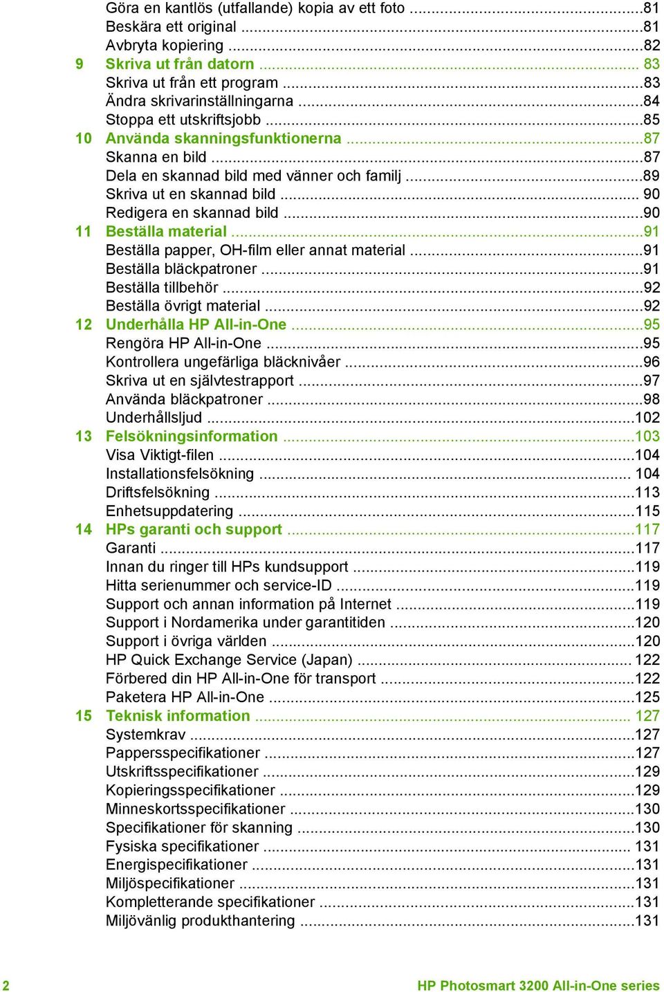 ..90 11 Beställa material...91 Beställa papper, OH-film eller annat material...91 Beställa bläckpatroner...91 Beställa tillbehör...92 Beställa övrigt material...92 12 Underhålla HP All-in-One.
