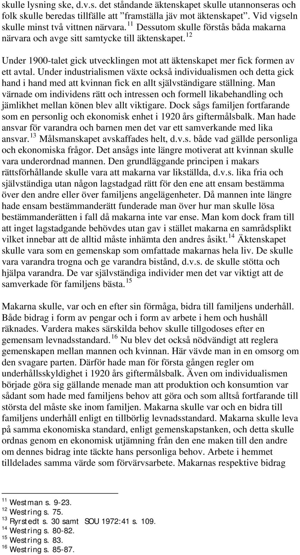 Under industrialismen växte också individualismen och detta gick hand i hand med att kvinnan fick en allt självständigare ställning.