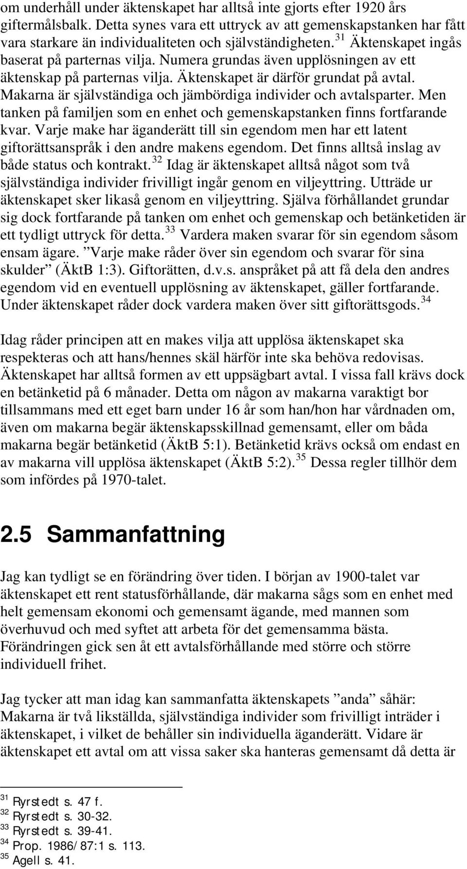 Numera grundas även upplösningen av ett äktenskap på parternas vilja. Äktenskapet är därför grundat på avtal. Makarna är självständiga och jämbördiga individer och avtalsparter.