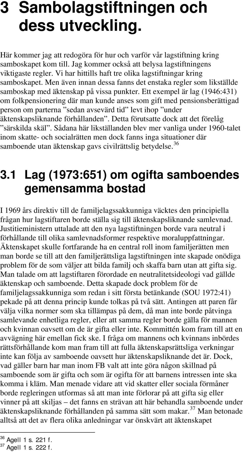 Ett exempel är lag (1946:431) om folkpensionering där man kunde anses som gift med pensionsberättigad person om parterna sedan avsevärd tid levt ihop under äktenskapsliknande förhållanden.