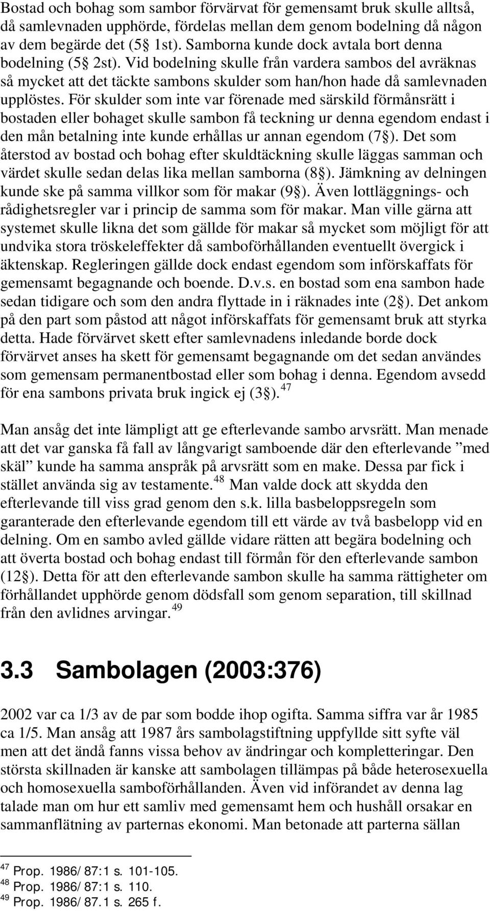 För skulder som inte var förenade med särskild förmånsrätt i bostaden eller bohaget skulle sambon få teckning ur denna egendom endast i den mån betalning inte kunde erhållas ur annan egendom (7 ).