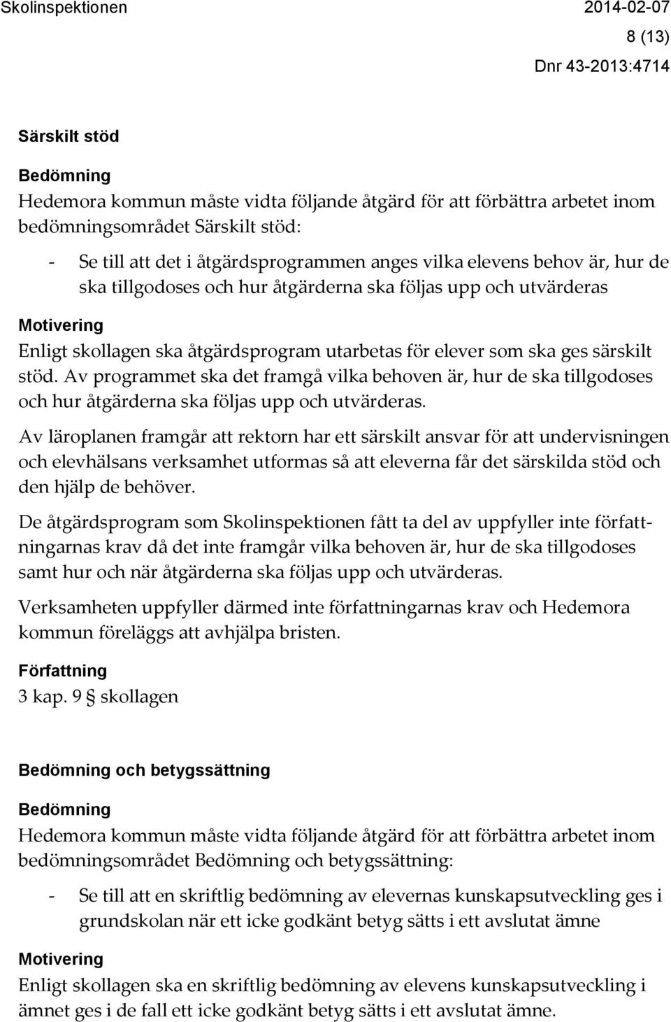 Av programmet ska det framgå vilka behoven är, hur de ska tillgodoses och hur åtgärderna ska följas upp och utvärderas.