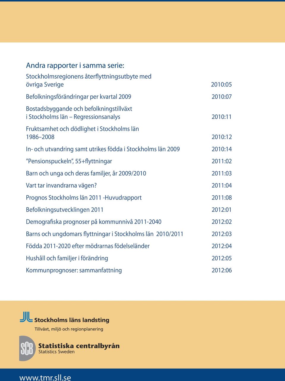 2010:12 In- och utvandring samt utrikes födda i Stockholms län 2009 2010:14 Pensionspuckeln, 55+flyttningar 2011:02 Barn och unga och deras familjer, år 2009/2010 2011:03 Vart tar invandrarna vägen?