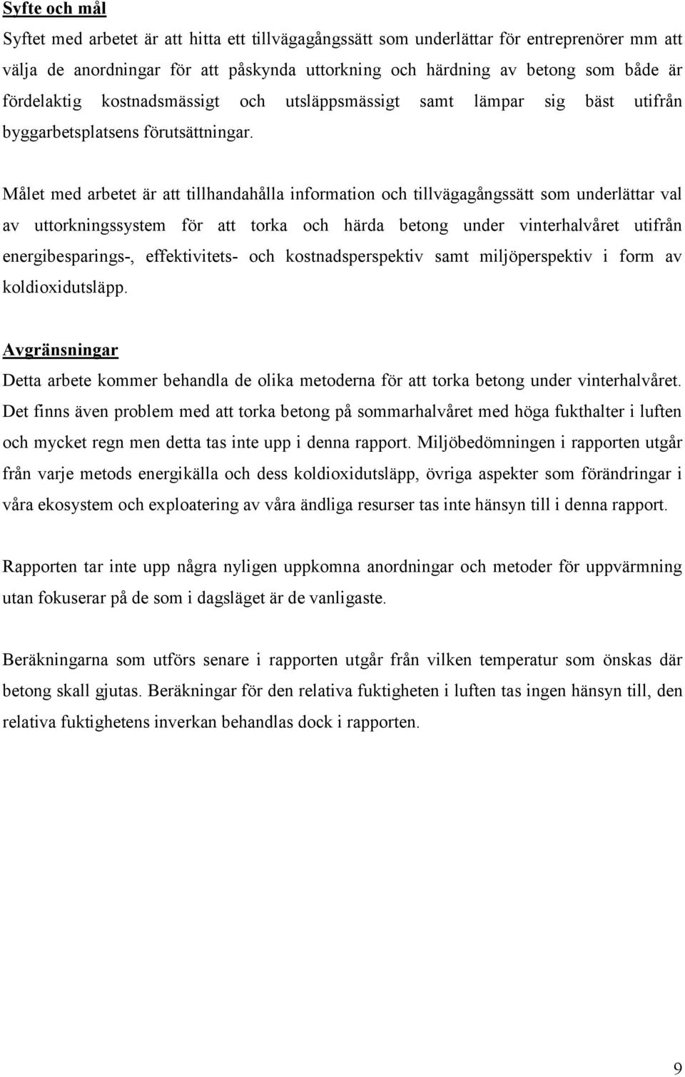 Målet med arbetet är att tillhandahålla information och tillvägagångssätt som underlättar val av uttorkningssystem för att torka och härda betong under vinterhalvåret utifrån energibesparings-,