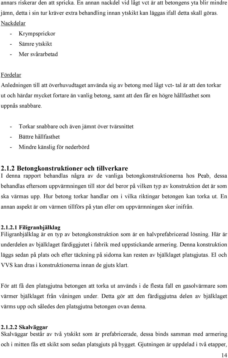 vanlig betong, samt att den får en högre hållfasthet som uppnås snabbare. - Torkar snabbare och även jämnt över tvärsnittet - Bättre hållfasthet - Mindre känslig för nederbörd 2.1.