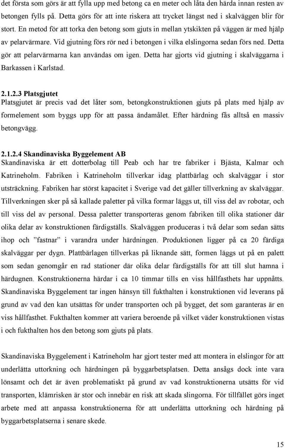 Detta gör att pelarvärmarna kan användas om igen. Detta har gjorts vid gjutning i skalväggarna i Barkassen i Karlstad. 2.