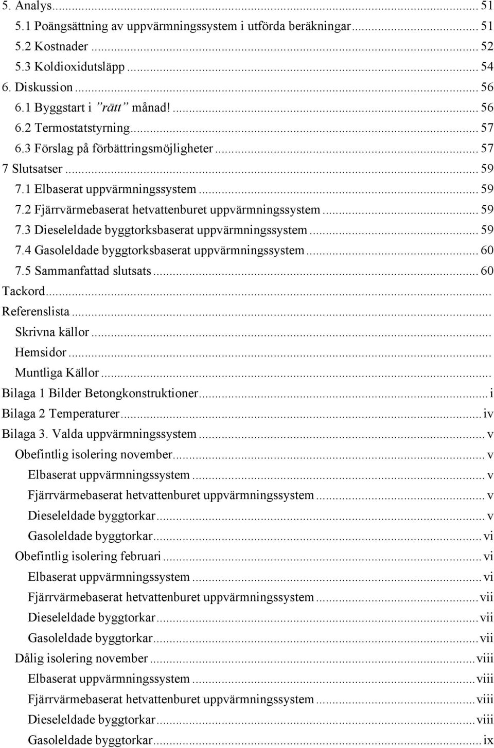 .. 59 7.4 Gasoleldade byggtorksbaserat uppvärmningssystem... 60 7.5 Sammanfattad slutsats... 60 Tackord... Referenslista... Skrivna källor... Hemsidor... Muntliga Källor.