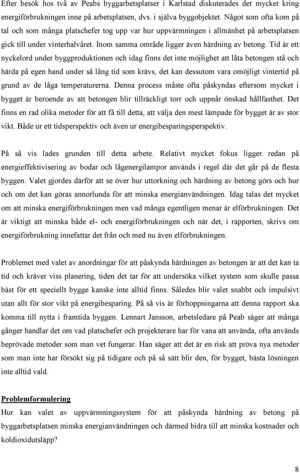 Tid är ett nyckelord under byggproduktionen och idag finns det inte möjlighet att låta betongen stå och härda på egen hand under så lång tid som krävs, det kan dessutom vara omöjligt vintertid på