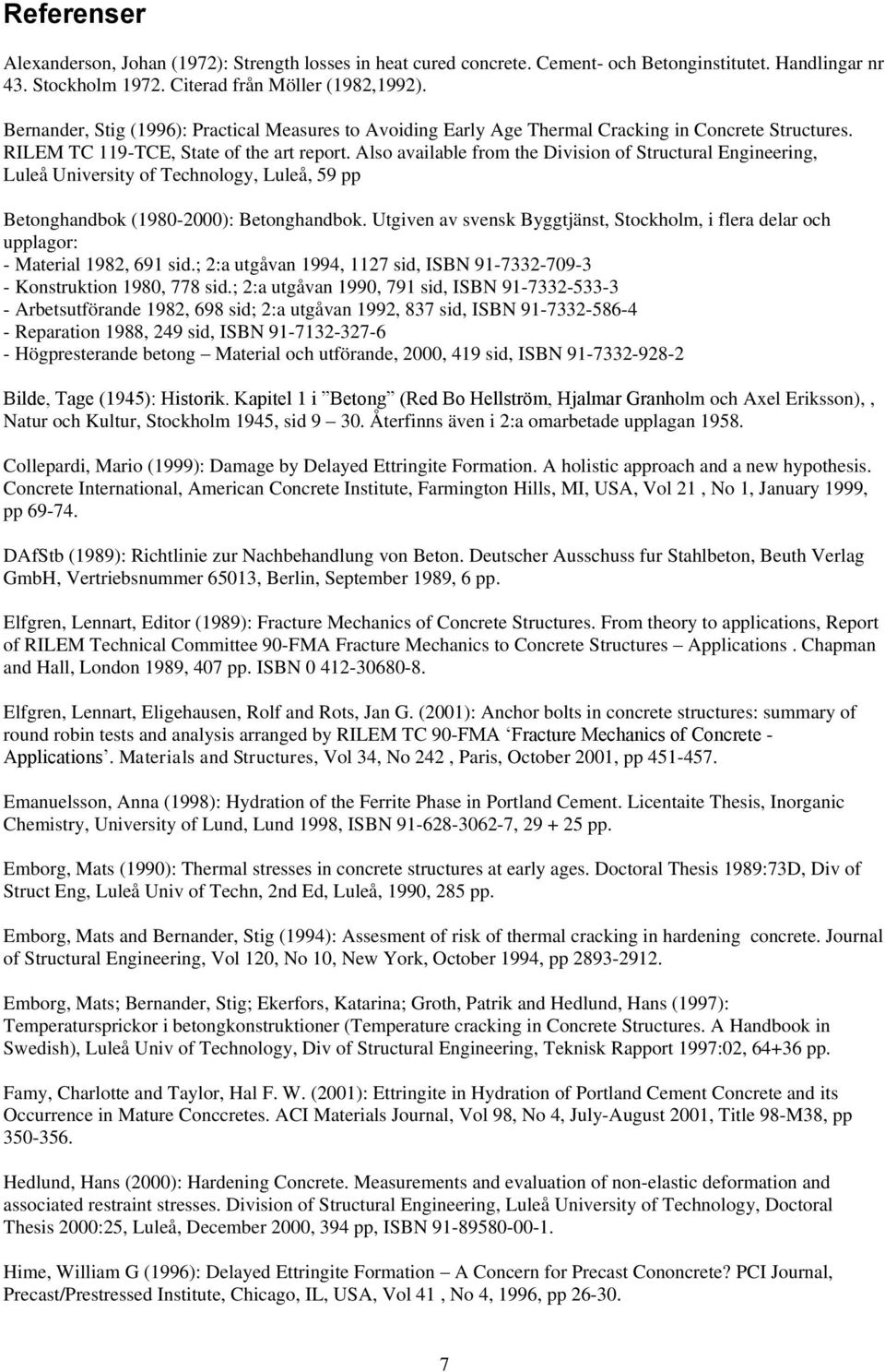 Also available from the Division of Structural Engineering, Luleå University of Technology, Luleå, 59 pp Betonghandbok (1980-2000): Betonghandbok.