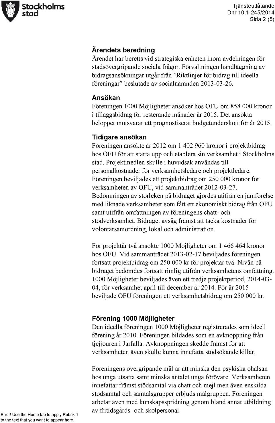 Ansökan Föreningen 1000 Möjligheter ansöker hos OFU om 858 000 kronor i tilläggsbidrag för resterande månader år 2015. Det ansökta beloppet motsvarar ett prognostiserat budgetunderskott för år 2015.