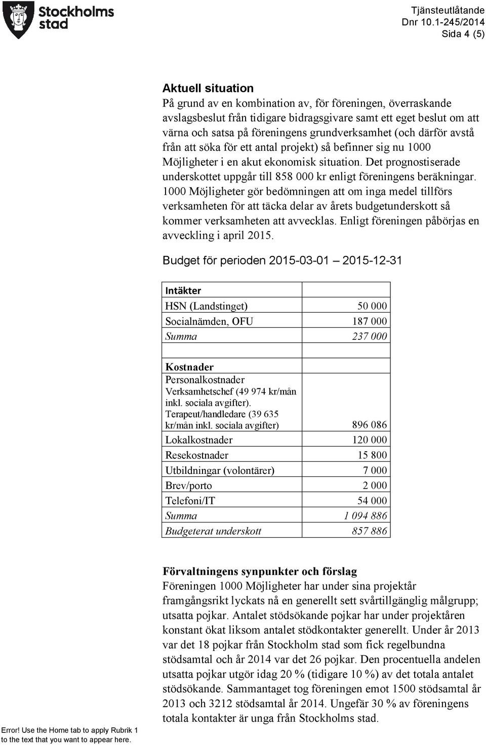 Det prognostiserade underskottet uppgår till 858 000 kr enligt föreningens beräkningar.