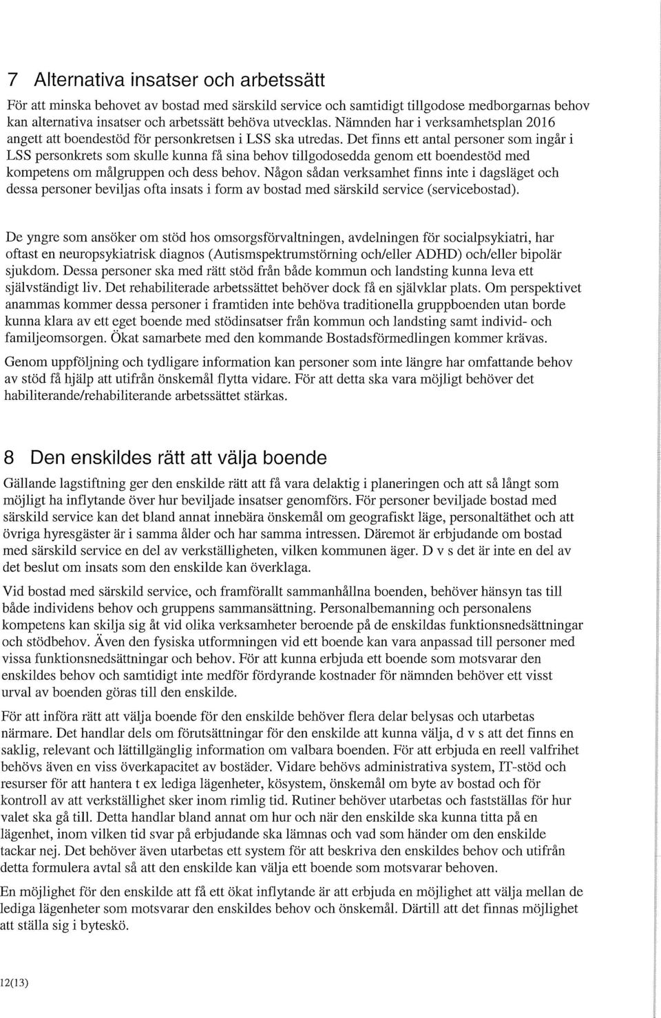 Det finns ett antal personer som ingår i LSS personkrets som skulle kunna få sina behov tillgodosedda genom ett boendestöd med kompetens om målgruppen och dess behov.