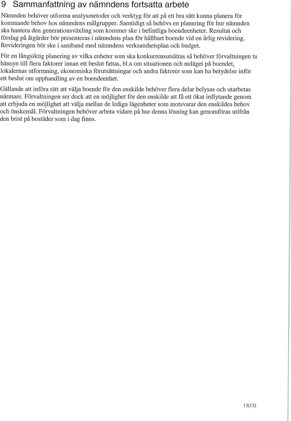 Resultat och förslag på åtgärder bör presenteras i nämndens plan för hållbart boende vid en årlig revidering. Revideringen bör ske i samband med nämndens verksamhetsplan och budget.