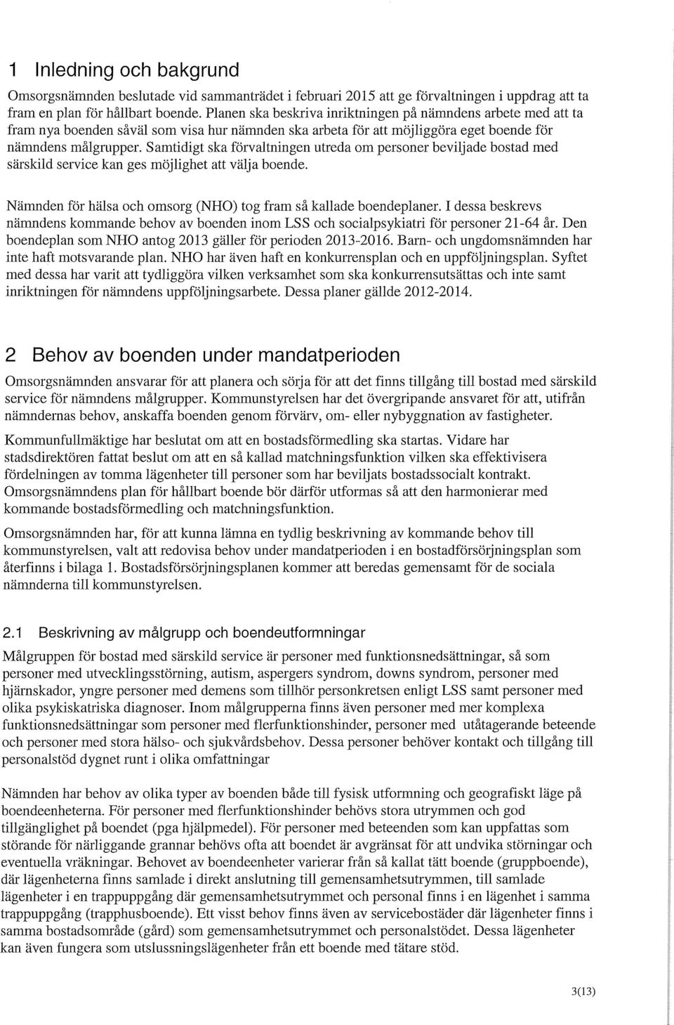 Samtidigt ska förvaltningen utreda om personer beviljade bostad med särskild service kan ges möjlighet att välja boende. Nämnden för hälsa och omsorg (NHO) tog fram så kallade boendeplaner.