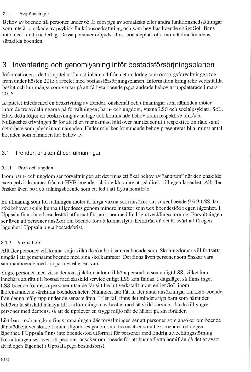 3 Inventering och genomlysning inför bostadsförsörjningsplanen Informationen i detta kapitel är främst inhämtad från det underlag som omsorgsförvaltningen tog fram under hösten 2015 i arbetet med