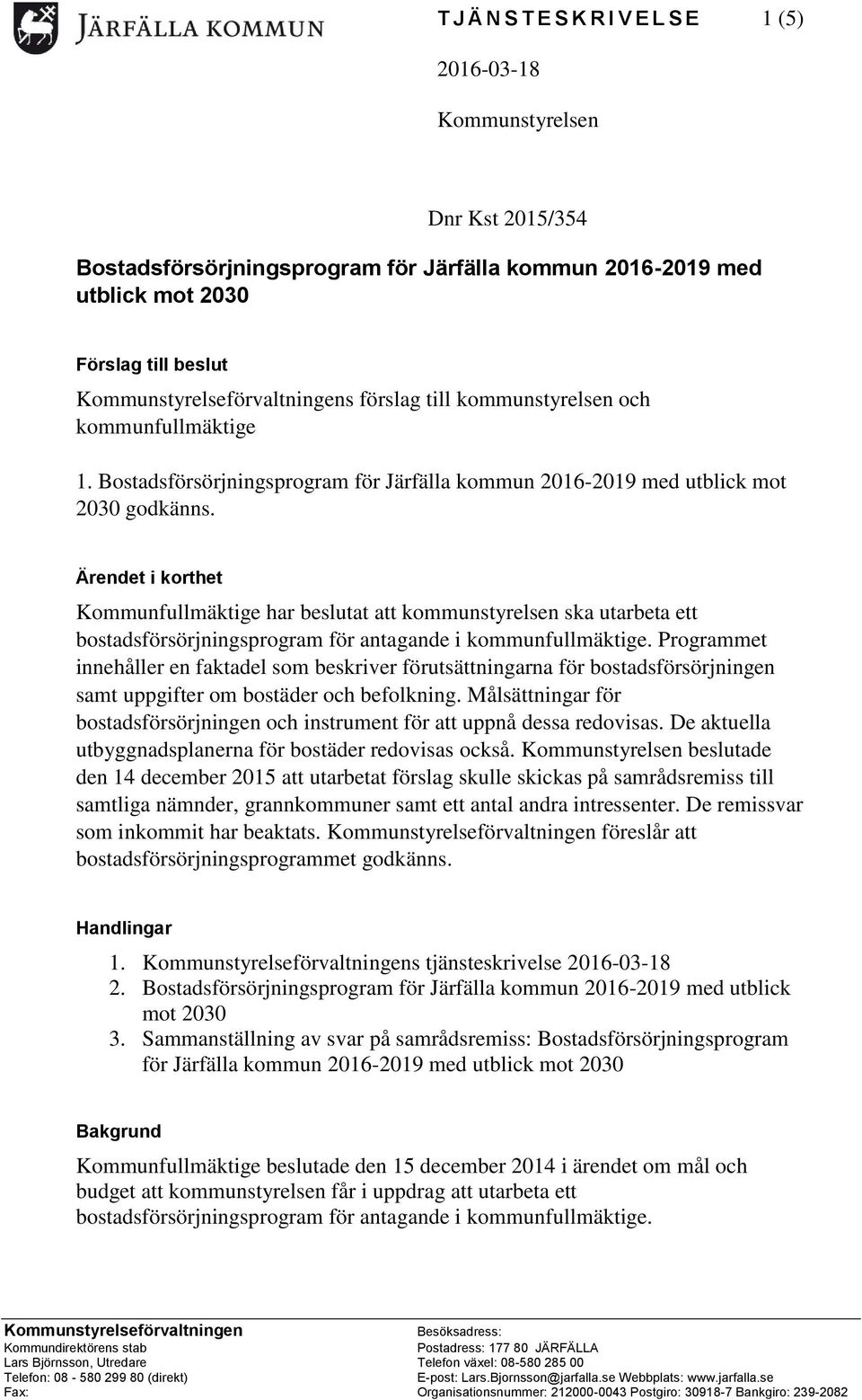 Ärendet i korthet Kommunfullmäktige har beslutat att kommunstyrelsen ska utarbeta ett bostadsförsörjningsprogram för antagande i kommunfullmäktige.