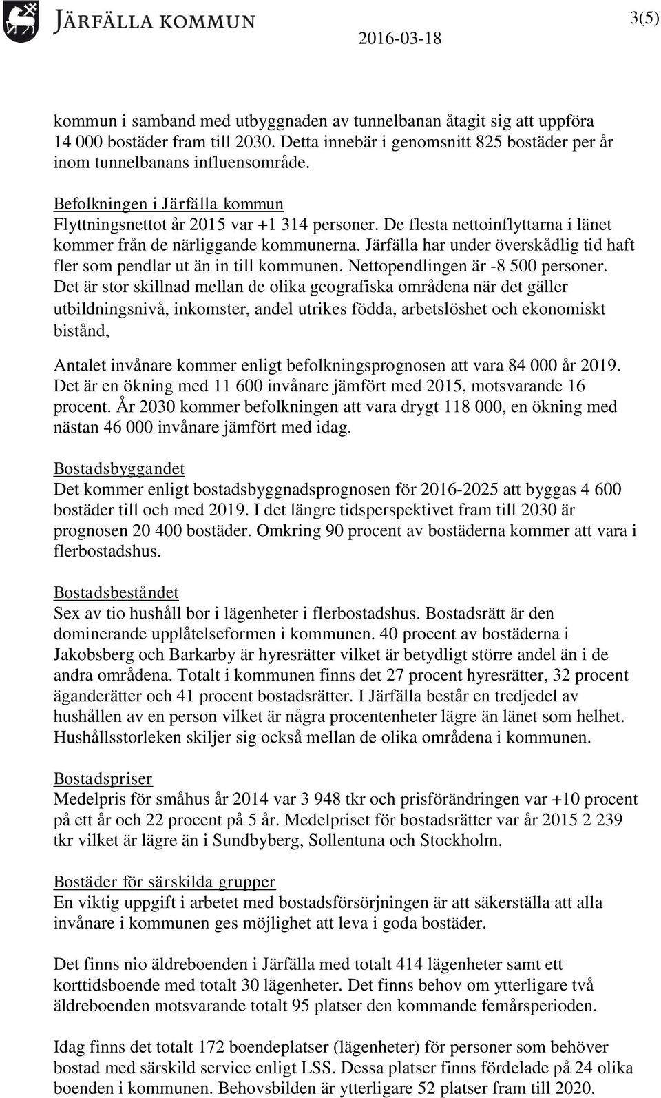 Järfälla har under överskådlig tid haft fler som pendlar ut än in till kommunen. Nettopendlingen är -8 500 personer.