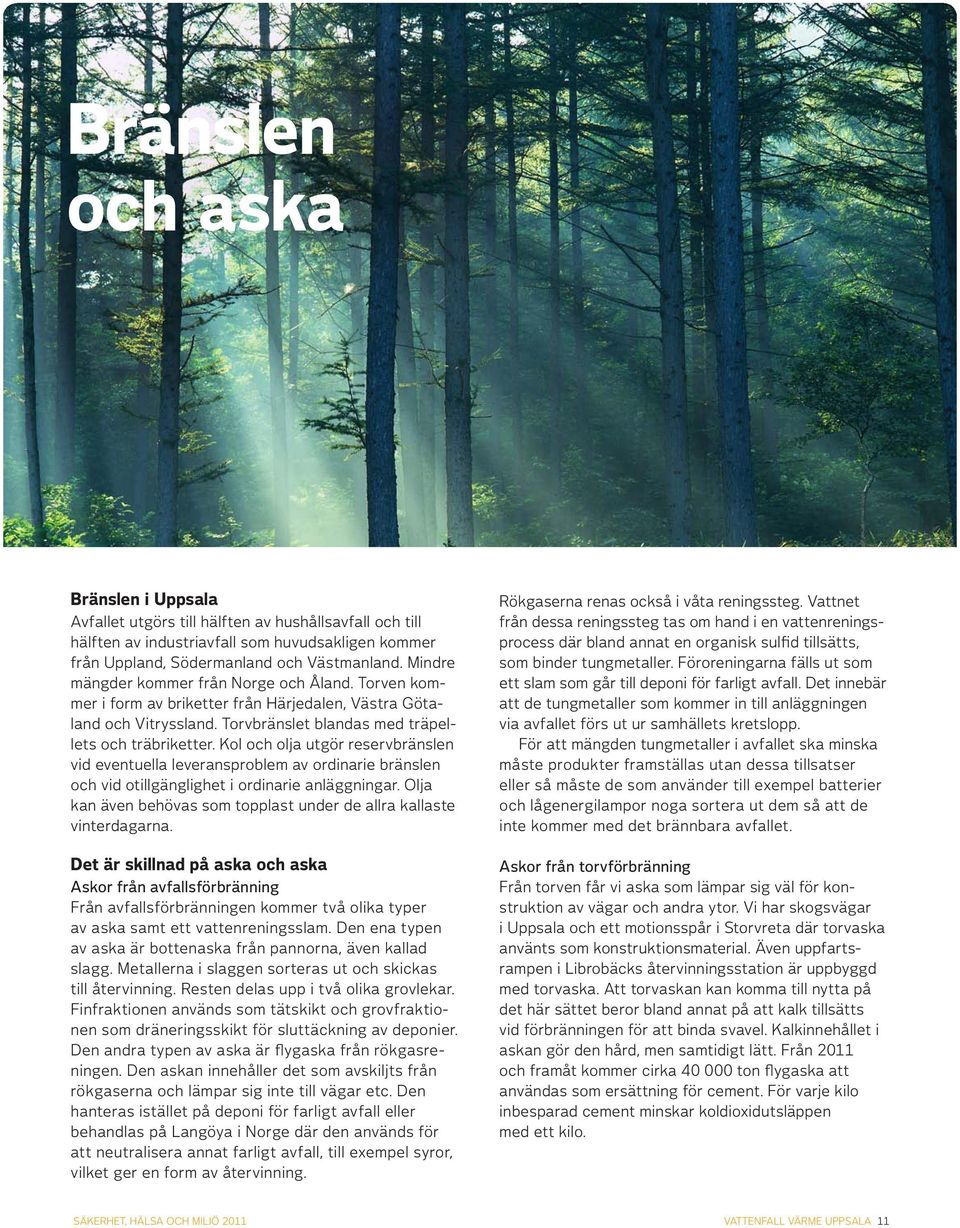 Kol och olja utgör reservbränslen vid eventuella leveransproblem av ordinarie bränslen och vid otillgänglighet i ordinarie anläggningar.