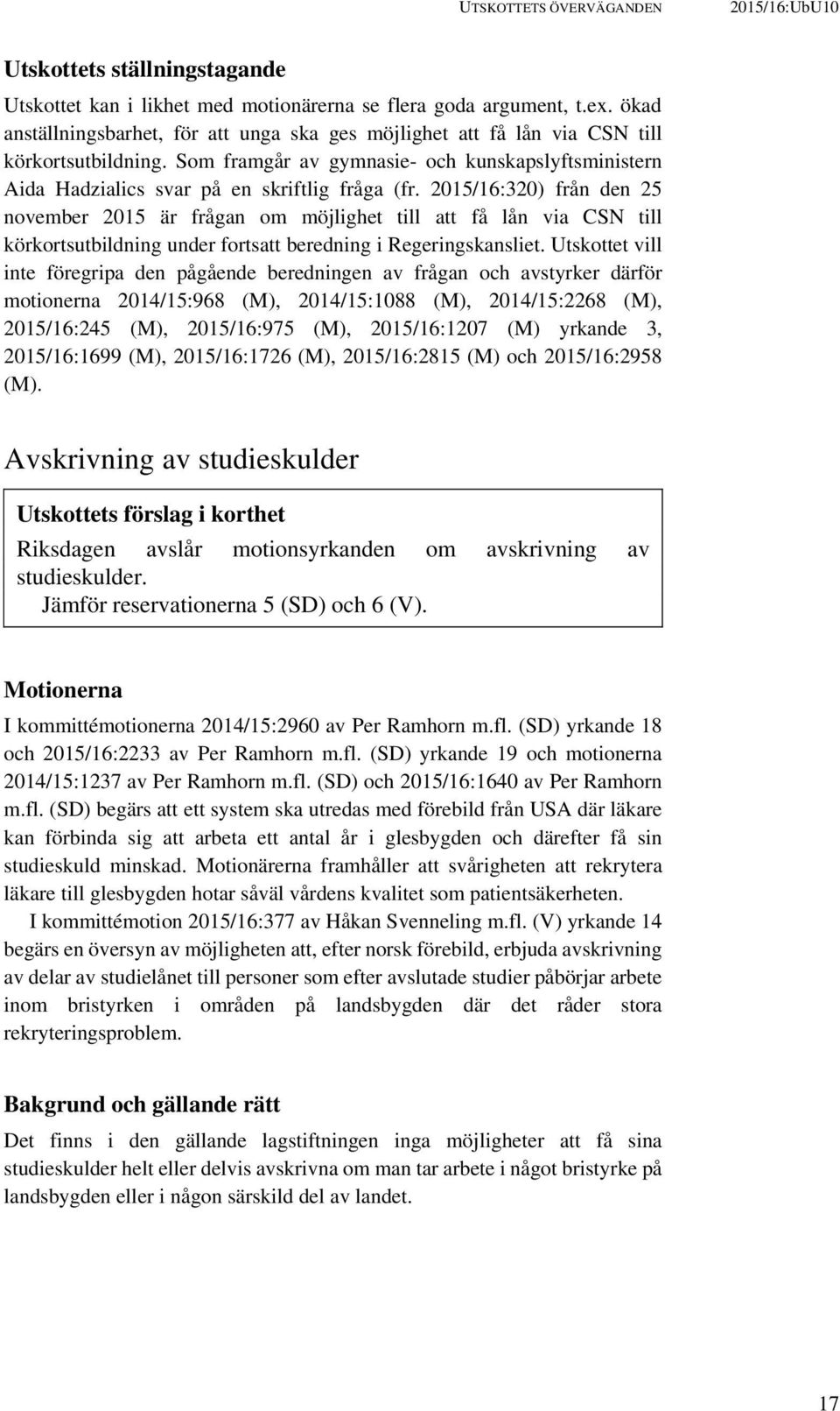 2015/16:320) från den 25 november 2015 är frågan om möjlighet till att få lån via CSN till körkortsutbildning under fortsatt beredning i Regeringskansliet.